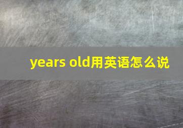 years old用英语怎么说